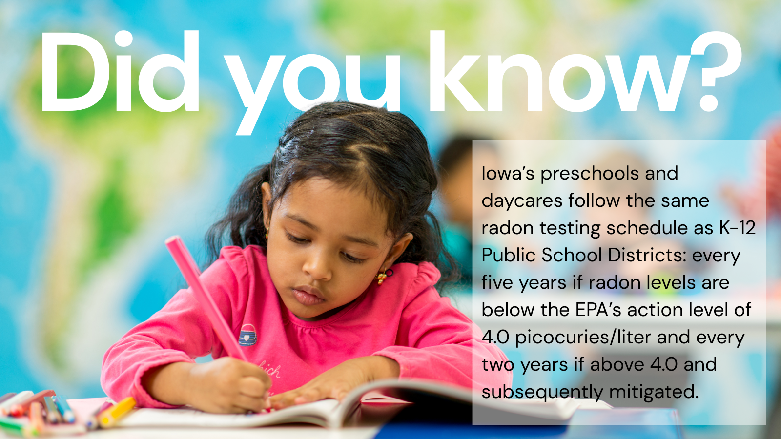 Did you know that preschools and daycares are required to test for radon on the same schedule as Iowa public school K-12 attendance centers.